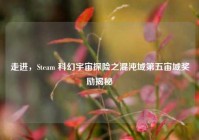 走进，Steam 科幻宇宙探险之混沌域第五宙域奖励揭秘