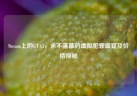 Steam上的GTA5，永不落幕的虚拟犯罪盛宴及价格探秘