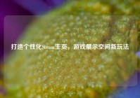 打造个性化Steam主页，游戏展示空间新玩法