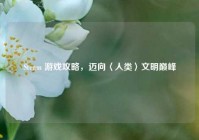 Steam 游戏攻略，迈向〈人类〉文明巅峰