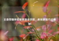 王者荣耀体验服更新全攻略，系统更新方法揭秘