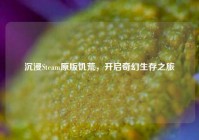 沉浸Steam原版饥荒，开启奇幻生存之旅