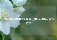 和平精英实战卡平板视角，开启新体验及调节方法