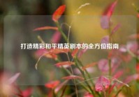 打造精彩和平精英剧本的全方位指南