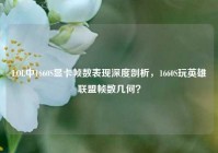 LOL中1660S显卡帧数表现深度剖析，1660S玩英雄联盟帧数几何？