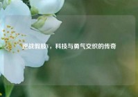 逆战假肢V，科技与勇气交织的传奇