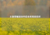 王者荣耀活动开启全民竞技狂欢