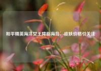 和平精英海洋女王降临海岛，皮肤价格引关注