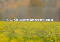 Steam 入账流程要点解析与资金花费指南