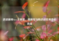 逆战画师Ares王颐墨，用画笔勾勒逆战世界奇幻风采