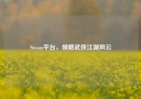 Steam平台，领略武侠江湖风云