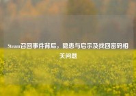 Steam召回事件背后，隐患与启示及找回密码相关问题
