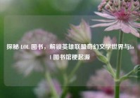 探秘 LOL 图书，解锁英雄联盟奇幻文学世界与lol 图书馆梗起源