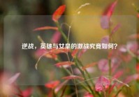 逆战，英雄与女皇的激战究竟如何？