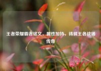 王者荣耀霸者铭文，属性加持，铸就王者战场传奇