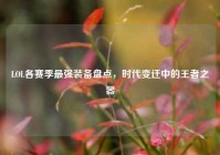 LOL各赛季最强装备盘点，时代变迁中的王者之器