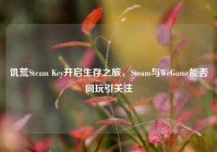 饥荒Steam Key开启生存之旅，Steam与WeGame能否同玩引关注