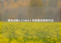 使命召唤16（COD16）开启麦克风的方法