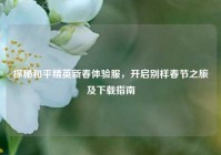 探秘和平精英新春体验服，开启别样春节之旅及下载指南