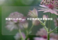 探索PUBG活动App，开启刺激战场全新体验