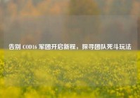 告别 COD16 军团开启新程，探寻团队死斗玩法