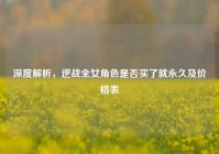 深度解析，逆战全女角色是否买了就永久及价格表
