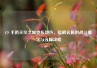 CF 手游天空之城地板颜色，暗藏玄机的战斗美学与选择攻略