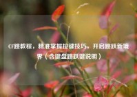 CF跳教程，精准掌握按键技巧，开启跳跃新境界（含键盘跳跃键说明）
