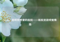Steam，游戏世界里的医院——医院类游戏聚集地