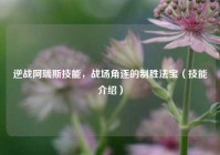 逆战阿瑞斯技能，战场角逐的制胜法宝（技能介绍）