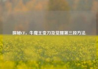 探秘CF，牛魔王变刀及觉醒第三段方法