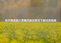 和平精英国之荣耀热血征程及下载安装指南