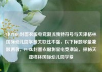中PUBG封面衣服电竞潮流独特符号与天津格林国际幼儿园学费关联性不强，以下标题尽量兼顾两者，PUBG封面衣服彰显电竞潮流，探秘天津格林国际幼儿园学费