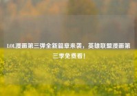 LOL漫画第三弹全新篇章来袭，英雄联盟漫画第三季免费看！