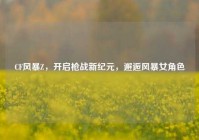 CF风暴Z，开启枪战新纪元，邂逅风暴女角色