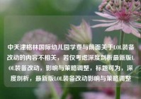 中天津格林国际幼儿园学费与前面关于LOL装备改动的内容不相关，若仅考虑深度剖析最新版LOL装备改动，影响与策略调整，标题可为，深度剖析，最新版LOL装备改动影响与策略调整