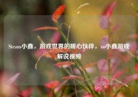 Steam小鑫，游戏世界的暖心伙伴，xo小鑫游戏解说视频