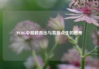 PUBG中脱颖而出与普度众生的思考