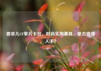香奈儿CF单片卡包，时尚实用兼具，是否值得入手？