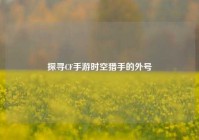 探寻CF手游时空猎手的外号