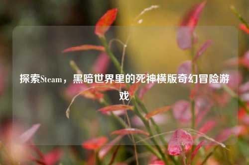 探索Steam，黑暗世界里的死神横版奇幻冒险游戏