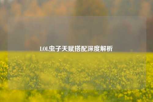 LOL虫子天赋搭配深度解析
