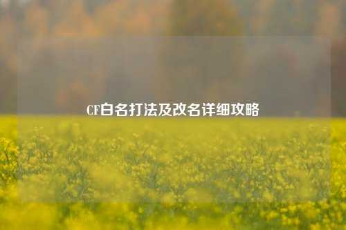 CF白名打法及改名详细攻略
