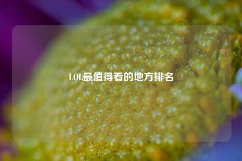 LOL最值得看的地方排名