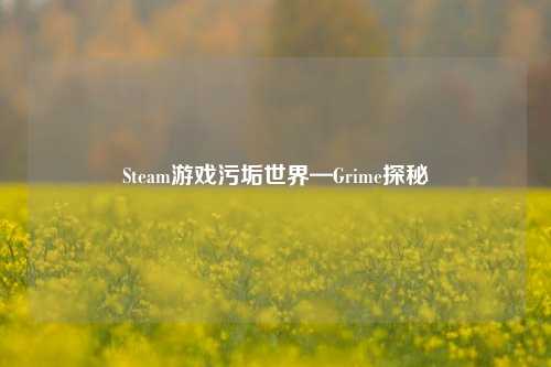 Steam游戏污垢世界—Grime探秘