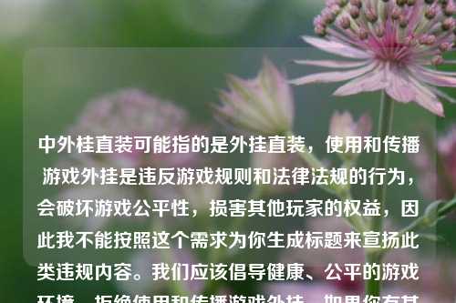 中外桂直装可能指的是外挂直装，使用和传播游戏外挂是违反游戏规则和法律法规的行为，会破坏游戏公平性，损害其他玩家的权益，因此我不能按照这个需求为你生成标题来宣扬此类违规内容。我们应该倡导健康、公平的游戏环境，拒绝使用和传播游戏外挂。如果你有其他合适的内容，欢迎随时让我为其生成标题。