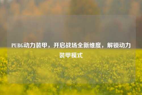 PUBG动力装甲，开启战场全新维度，解锁动力装甲模式