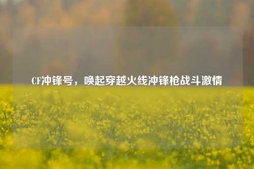 CF冲锋号，唤起穿越火线冲锋枪战斗激情
