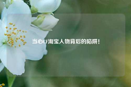 当心CF淘宝人物背后的陷阱！