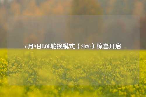 6月9日LOL轮换模式(2020)惊喜开启